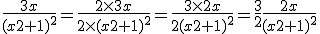 \frac{3x}{(x2+1)^2} = \frac{2\times3x}{2\times(x2+1)^2} = \frac{3\times2x}{2(x2+1)^2} = \frac{3}{2}\frac{2x}{(x2+1)^2}